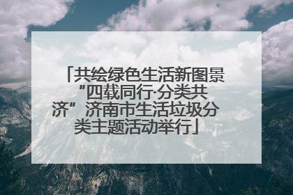 共绘绿色生活新图景 “四载同行·分类共济”济南市生活垃圾分类主题活动举行