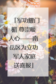 军功耀门楣 尊崇暖人心——南岳区为立功 军人家庭送喜报