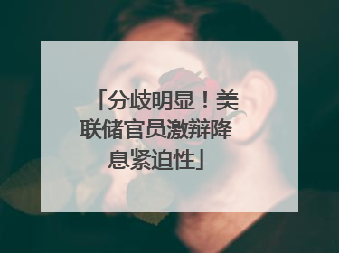 分歧明显！美联储官员激辩降息紧迫性
