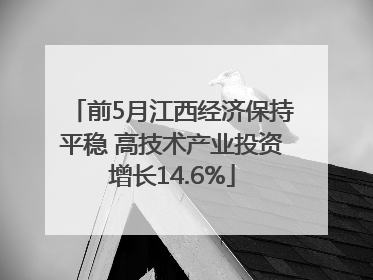 前5月江西经济保持平稳 高技术产业投资增长14.6%