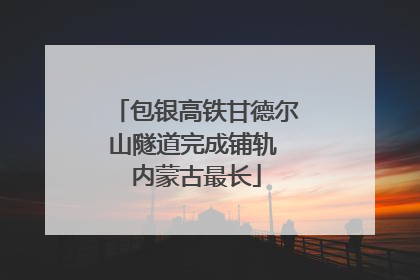 包银高铁甘德尔山隧道完成铺轨 内蒙古最长