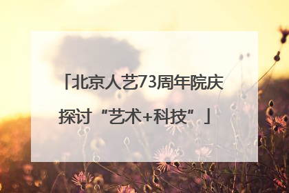 北京人艺73周年院庆探讨“艺术+科技”