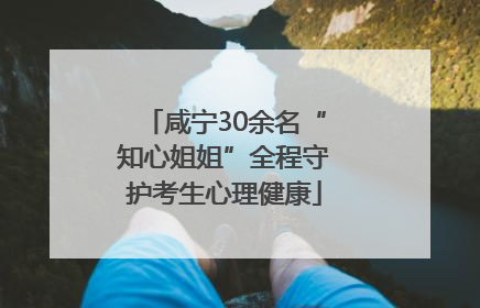 咸宁30余名“知心姐姐”全程守护考生心理健康
