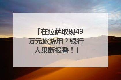 在拉萨取现49万元旅游用？银行人果断报警！