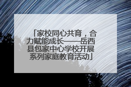家校同心共育，合力赋能成长——岳西县包家中心学校开展系列家庭教育活动