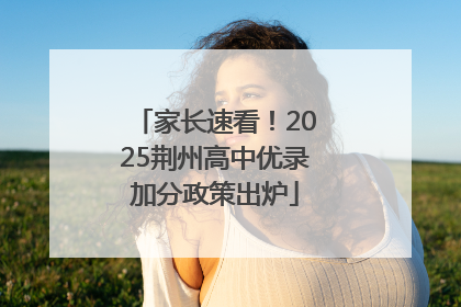 家长速看！2025荆州高中优录加分政策出炉