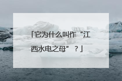 它为什么叫作“江西水电之母”？