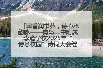 墨香润书苑，诗心承韵脉——青岛二中附属李沧学校2025年“诗意校园”诗词大会绽放文化华章