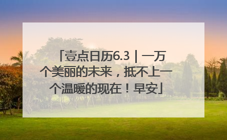 壹点日历6.3｜一万个美丽的未来，抵不上一个温暖的现在！早安