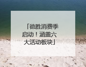 德胜消费季启动！涵盖六大活动板块