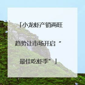 小龙虾产销两旺趋势让市场开启“最佳吃虾季”