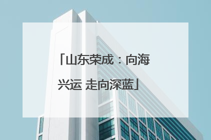 山东荣成：向海兴运 走向深蓝