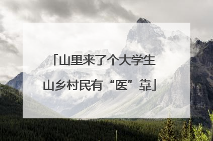 山里来了个大学生 山乡村民有“医”靠