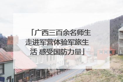 广西三百余名师生走进军营体验军旅生活 感受国防力量