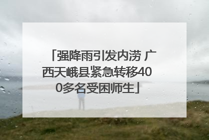 强降雨引发内涝 广西天峨县紧急转移400多名受困师生