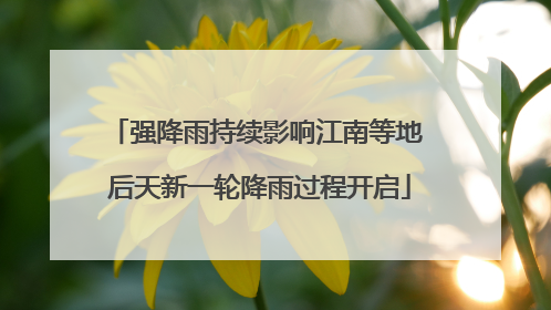 强降雨持续影响江南等地 后天新一轮降雨过程开启