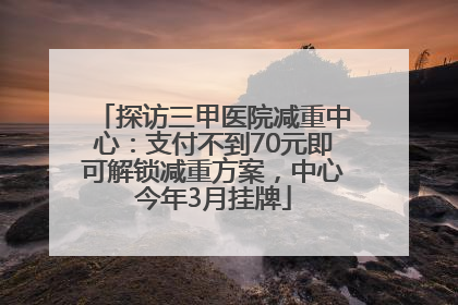 探访三甲医院减重中心：支付不到70元即可解锁减重方案，中心今年3月挂牌