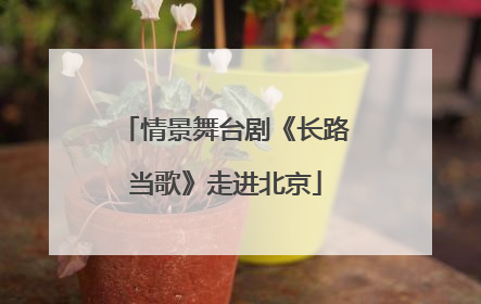 情景舞台剧《长路当歌》走进北京