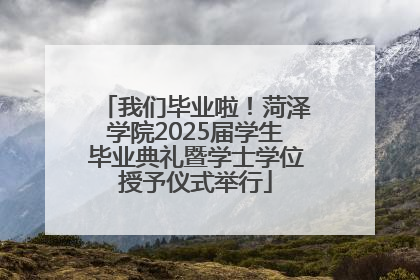 我们毕业啦！菏泽学院2025届学生毕业典礼暨学士学位授予仪式举行
