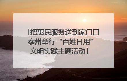 把惠民服务送到家门口 泰州举行“百姓日用”文明实践主题活动