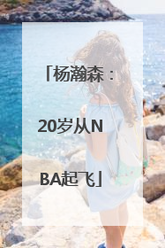 杨瀚森：20岁从NBA起飞