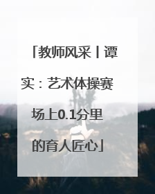 教师风采丨谭实：艺术体操赛场上0.1分里的育人匠心