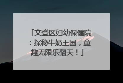 文登区妇幼保健院：探秘牛奶王国，童趣无限乐翻天！