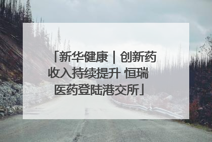 新华健康｜创新药收入持续提升 恒瑞医药登陆港交所
