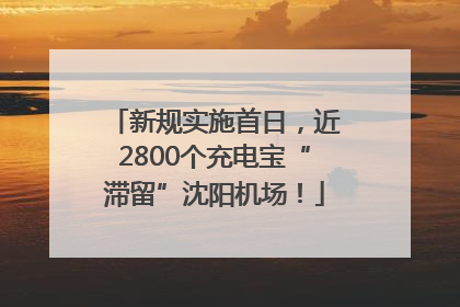 新规实施首日，近2800个充电宝“滞留”沈阳机场！