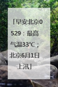 早安北京0529：最高气温33℃；北京6月1日上汛