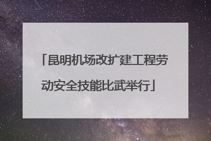 昆明机场改扩建工程劳动安全技能比武举行
