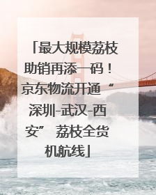 最大规模荔枝助销再添一码！京东物流开通“深圳-武汉-西安” 荔枝全货机航线