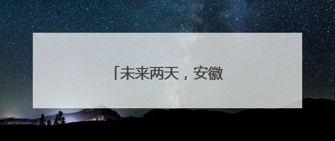 未来两天，安徽仍多雷阵雨天气