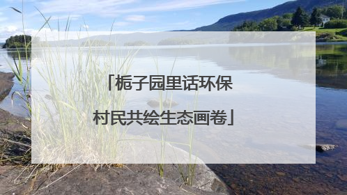 栀子园里话环保 村民共绘生态画卷