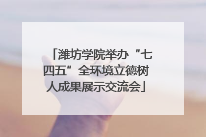 潍坊学院举办“七四五”全环境立德树人成果展示交流会