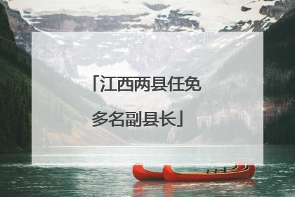 江西两县任免多名副县长