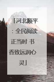 河北顺平：全民阅读正当时 书香致远润心灵