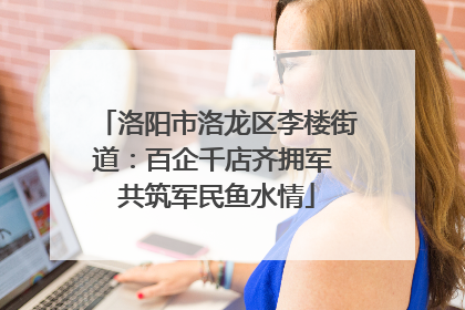 洛阳市洛龙区李楼街道：百企千店齐拥军 共筑军民鱼水情