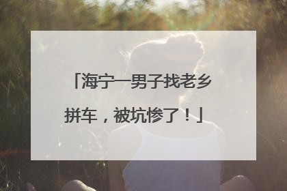 海宁一男子找老乡拼车，被坑惨了！