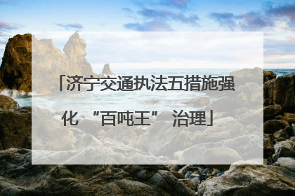 济宁交通执法五措施强化 “百吨王” 治理