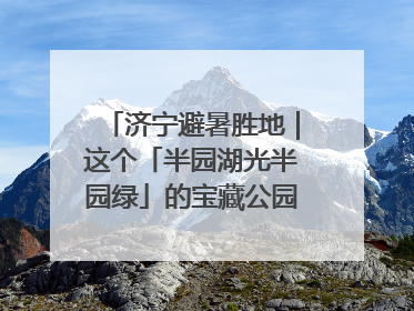 济宁避暑胜地｜这个「半园湖光半园绿」的宝藏公园藏不住了！