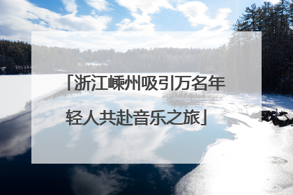浙江嵊州吸引万名年轻人共赴音乐之旅