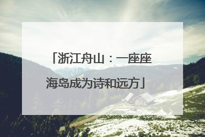 浙江舟山：一座座海岛成为诗和远方