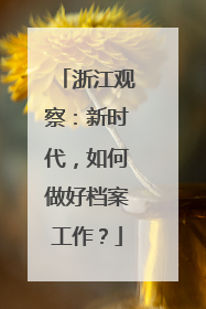 浙江观察：新时代，如何做好档案工作？