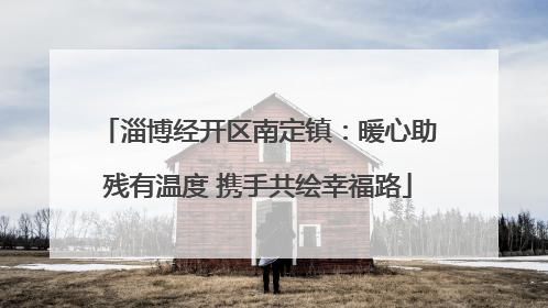 淄博经开区南定镇：暖心助残有温度 携手共绘幸福路
