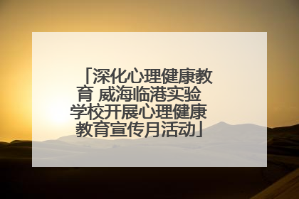 深化心理健康教育 威海临港实验学校开展心理健康教育宣传月活动