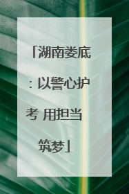 湖南娄底：以警心护考 用担当筑梦