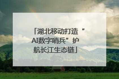 湖北移动打造“AI数字哨兵”护航长江生态链