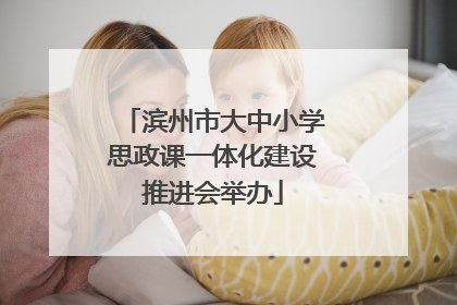 滨州市大中小学思政课一体化建设推进会举办