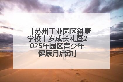 苏州工业园区斜塘学校十岁成长礼暨2025年园区青少年健康月启动